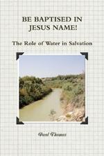 BE BAPTISED IN JESUS NAME! The Role of Water in Salvation
