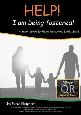 HELP! I am being fostered!: DRAFTED FROM PERSONAL EXPERIENCE With QR Audio Links - Peter Houghton - cover