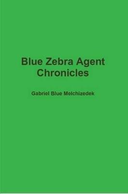 Blue Zebra Agent Chronicles - Gabriel Blue Melchizedek - cover