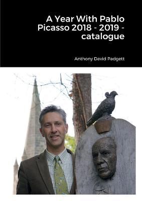 A Year With Pablo Picasso 2018 - 2019 - catalogue - Anthony Padgett - cover