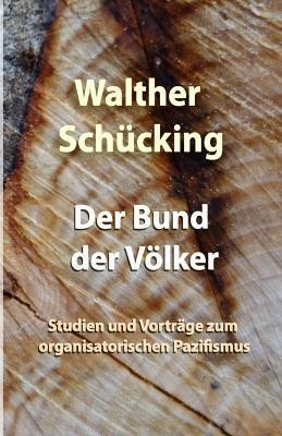 Der Bund der Völker: Studien und Vorträge zum organisatorischen Pazifismus - Walther Schücking - cover