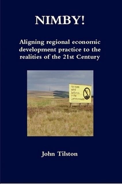 Nimby! Aligning Regional Economic Development Practice to the Realities of the 21st Century - John Tilston - cover