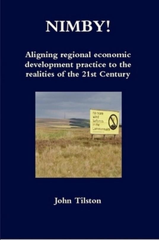 Nimby! Aligning Regional Economic Development Practice to the Realities of the 21st Century - John Tilston - cover