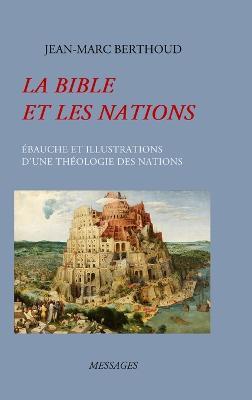 La Bible Et Les Nations: Ébauche Et Illustrations d'Une Théologie Des Nations - Jean-Marc Berthoud - cover