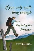 If You Only Walk Long Enough Exploring the Pyrenees - Steve Cracknell - cover