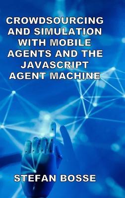 Crowdsourcing and Simulation with Mobile Agents and the JavaScript Agent Machine - Stefan Bosse - cover