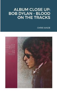 Album Close Up: Bob Dylan - Blood on the Tracks - Chris Wade - cover