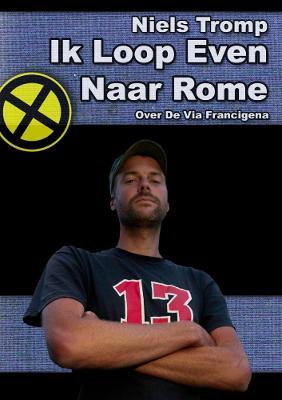 Ik Loop Even Naar Rome : Over De via Francigena - Niels Tromp - cover