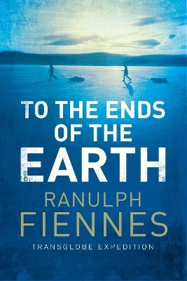 To the Ends of the Earth - Ranulph Fiennes - cover