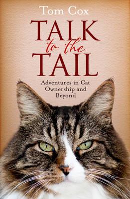 Talk to the Tail: Adventures in Cat Ownership and Beyond - Tom Cox - cover