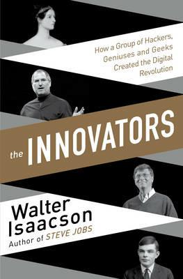 Innovators: How a Group of Inventors, Hackers, Geniuses and Geeks Created the Digital Revolution - Walter Isaacson - cover
