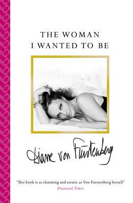 The Woman I Wanted To Be - Diane von Furstenberg - cover