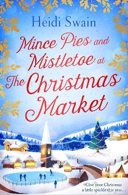 Mince Pies and Mistletoe at the Christmas Market: This Christmas make time for some winter sparkle – and see who might be under the mistletoe this year… - Heidi Swain - cover