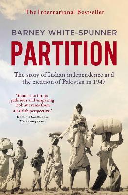Partition: The story of Indian independence and the creation of Pakistan in 1947 - Barney White-Spunner - cover