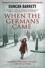 When the Germans Came: True Stories of Life under Occupation in the Channel Islands