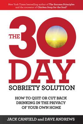 The 30-Day Sobriety Solution: How to Cut Back or Quit Drinking in the Privacy of Your Home - Jack Canfield,Dave Andrews - cover