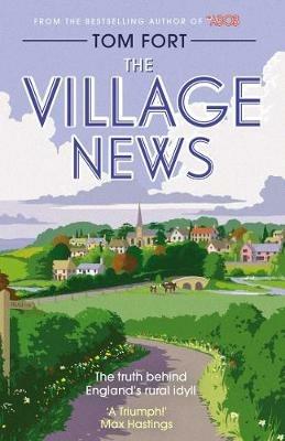 The Village News: The Truth Behind England's Rural Idyll - Tom Fort - cover