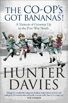 The Co-Op's Got Bananas: A Memoir of Growing Up in the Post-War North - Hunter Davies - cover
