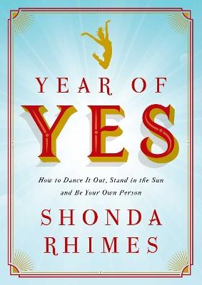 Year of Yes: How to Dance It Out, Stand In the Sun and Be Your Own Person - Shonda Rhimes - cover