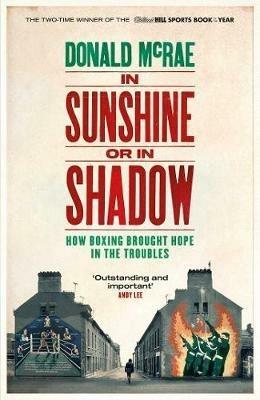 In Sunshine or in Shadow: Shortlisted for the William Hill Sports Book of the Year Prize - Donald McRae - cover