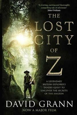 The Lost City of Z: A Legendary British Explorer's Deadly Quest to Uncover the Secrets of the Amazon - David Grann - cover