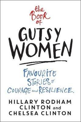 The Book of Gutsy Women: Favourite Stories of Courage and Resilience - Hillary Rodham Clinton,Chelsea Clinton - cover
