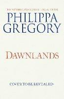 Dawnlands: the number one bestselling author of vivid stories crafted by history - Philippa Gregory - cover