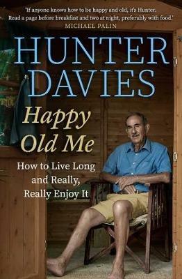 Happy Old Me: How to Live A Long Life, and Really Enjoy It - Hunter Davies - cover