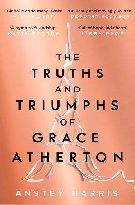 The Truths and Triumphs of Grace Atherton: A Richard and Judy Book Club pick for summer 2019 - Anstey Harris - cover