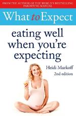 What to Expect: Eating Well When You're Expecting 2nd Edition