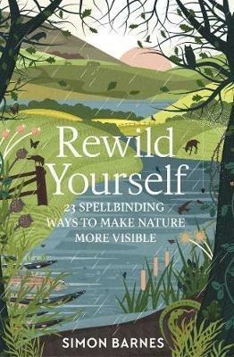 Rewild Yourself: 23 Spellbinding Ways to Make Nature More Visible - Simon Barnes - cover