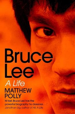 Bruce Lee: A Life - Matthew Polly - cover