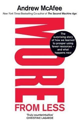 More From Less: The surprising story of how we learned to prosper using fewer resources - and what happens next - Andrew McAfee - cover