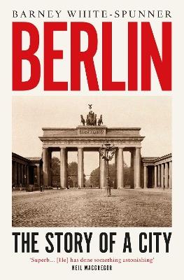 Berlin: The Story of a City - Barney White-Spunner - cover