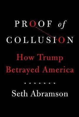 Proof of Collusion: How Trump Betrayed America - Seth Abramson - cover