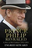 Prince Philip Revealed: A Man of His Century - Ingrid Seward - cover