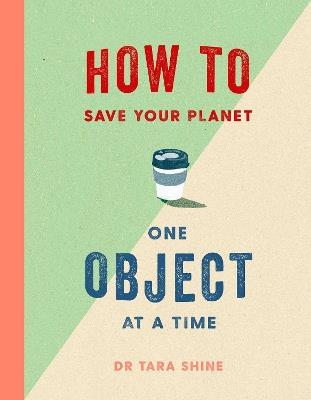 How to Save Your Planet One Object at a Time - Tara Shine - cover