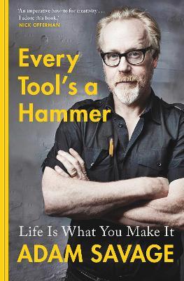 Every Tool's A Hammer: Life Is What You Make It - Adam Savage - cover