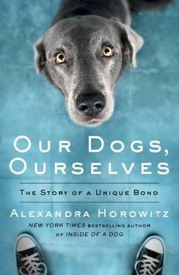 Our Dogs, Ourselves - Alexandra Horowitz - cover