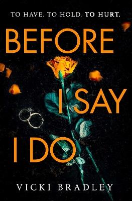 Before I Say I Do: A twisty psychological thriller that will grip you from start to finish - Vicki Bradley - cover