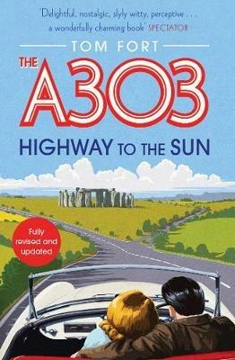 The A303: Highway to the Sun - Tom Fort - cover