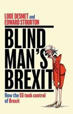 Blind Man's Brexit: How the EU Took Control of Brexit