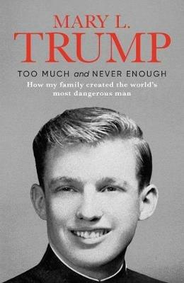 Too Much and Never Enough: How My Family Created the World's Most Dangerous Man - Mary L. Trump - cover