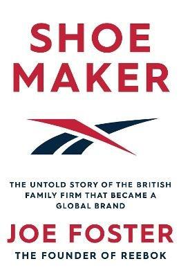 Shoemaker: The Untold Story of the British Family Firm that Became a Global Brand - Joe Foster - cover