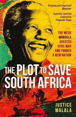 The Plot to Save South Africa: The Week Mandela Averted Civil War and Forged a New Nation - Justice Malala - cover
