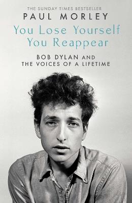 You Lose Yourself You Reappear: The Many Voices of Bob Dylan - Paul Morley - cover