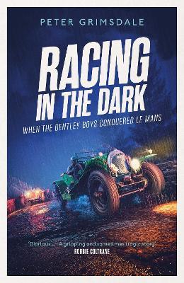 Racing in the Dark: How the Bentley Boys Conquered Le Mans - Peter Grimsdale - cover