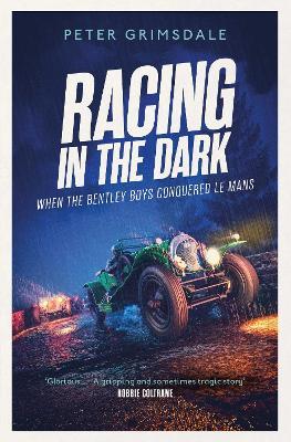 Racing in the Dark: How the Bentley Boys Conquered Le Mans - Peter Grimsdale - cover