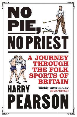 No Pie, No Priest: A Journey through the Folk Sports of Britain - Harry Pearson - cover