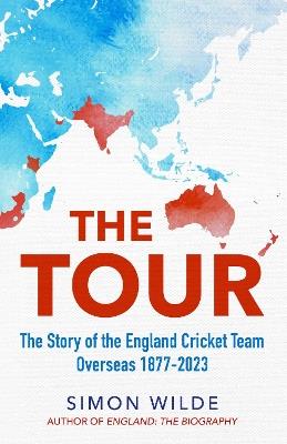 The Tour: The Story of the England Cricket Team Overseas 1877-2022 - Simon Wilde - cover